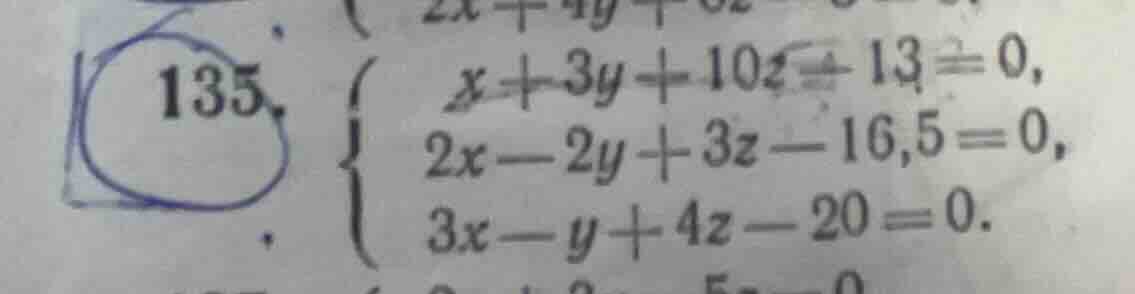 135. \\begin{cases} x + 3y + 10z - 13 = 0, \\\\ 2x - 2y + 3z - 16.5 = 0…