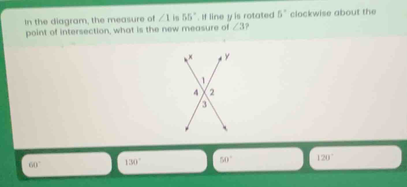 in the diagram, the measure of ∠1 is 55°. if line y is rotated 5° clock…