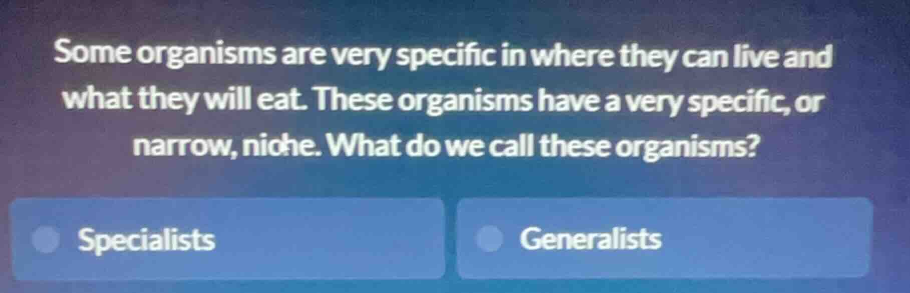 some organisms are very specific in where they can live and what they w…