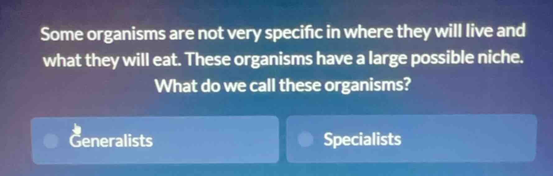 some organisms are not very specific in where they will live and what t…
