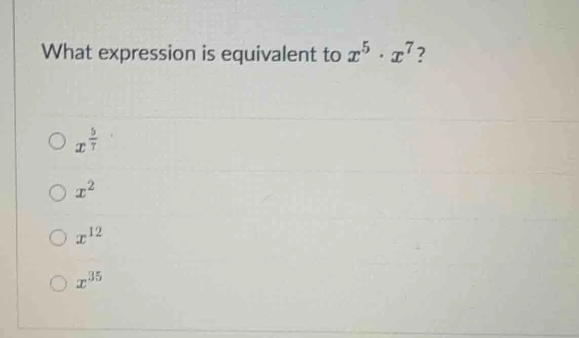 what expression is equivalent to $x^5 \\cdot x^7$? \\bigcirc $x^{\\frac…