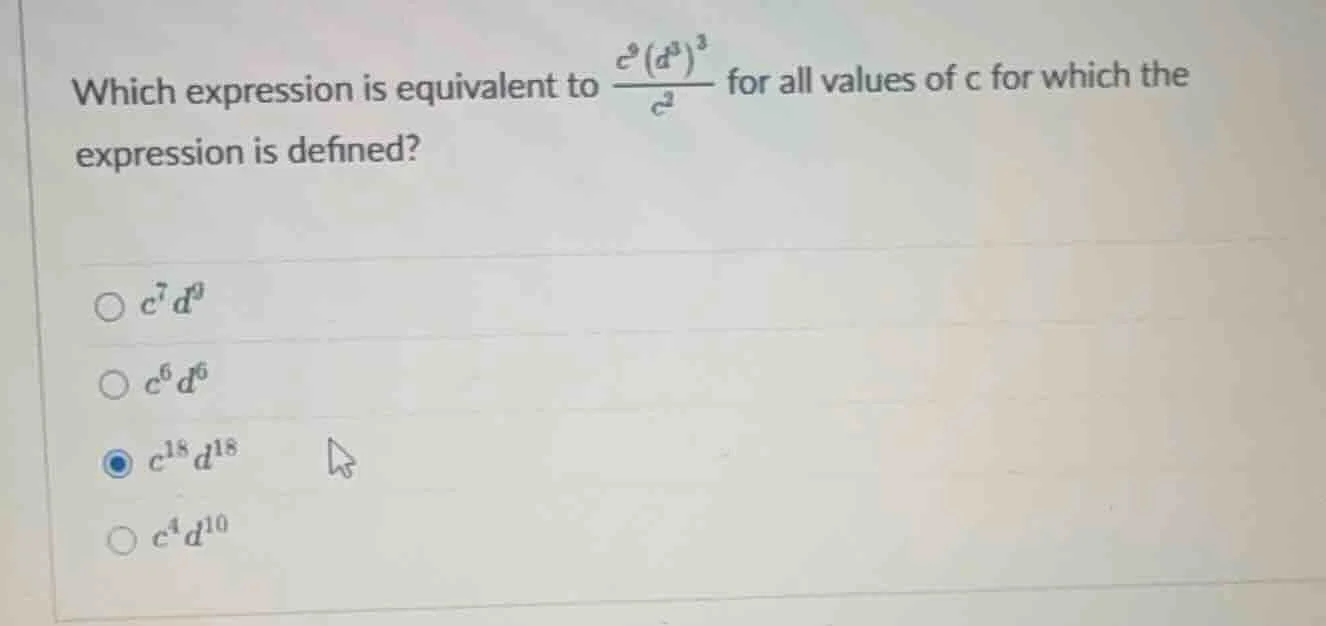 which expression is equivalent to \\(\\frac{c^9(d^3)^3}{c^2}\\) for all…