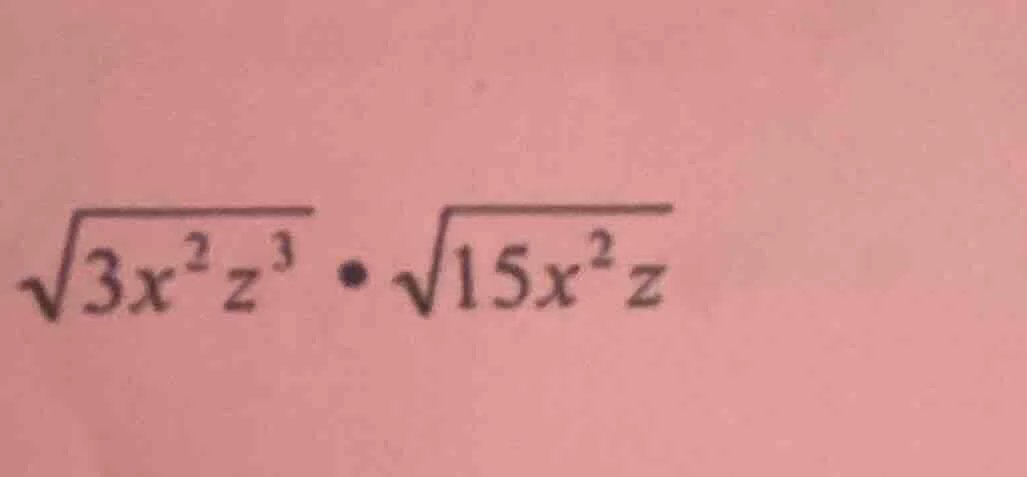 $\\sqrt{3x^{2}z^{3}}\\cdot\\sqrt{15x^{2}z}$
