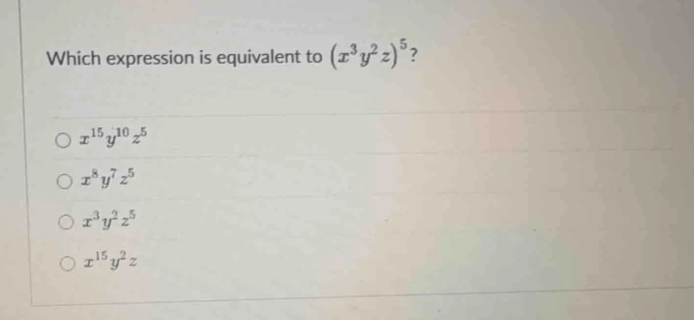 which expression is equivalent to \\((x^3y^2z)^5\\)? \\(\\bigcirc\\ x^{…