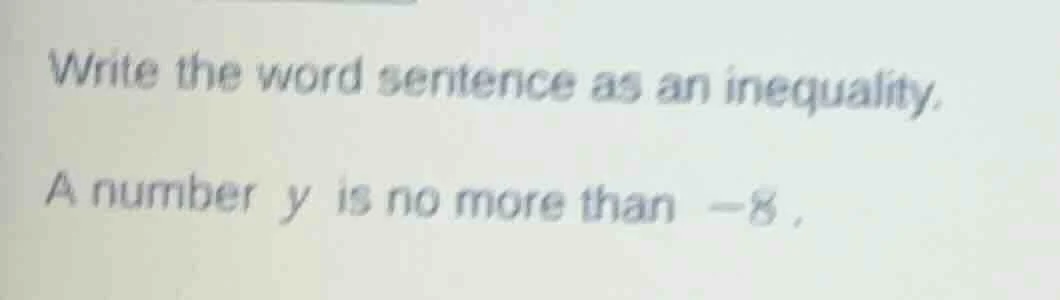 write the word sentence as an inequality. a number y is no more than -8.