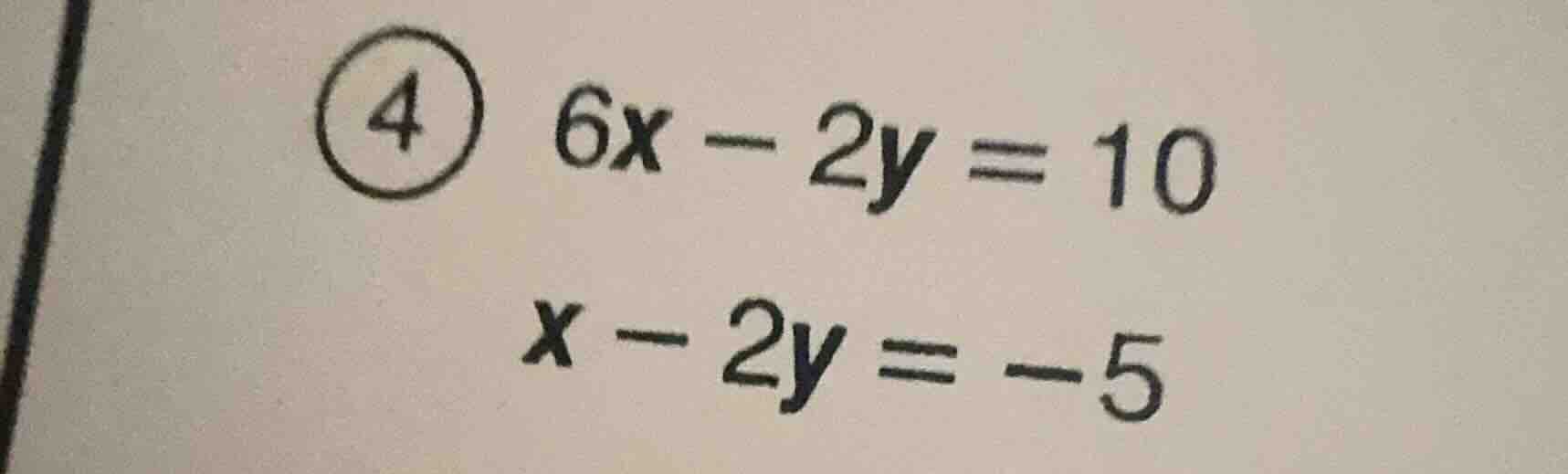 4 6x - 2y = 10; x - 2y = -5