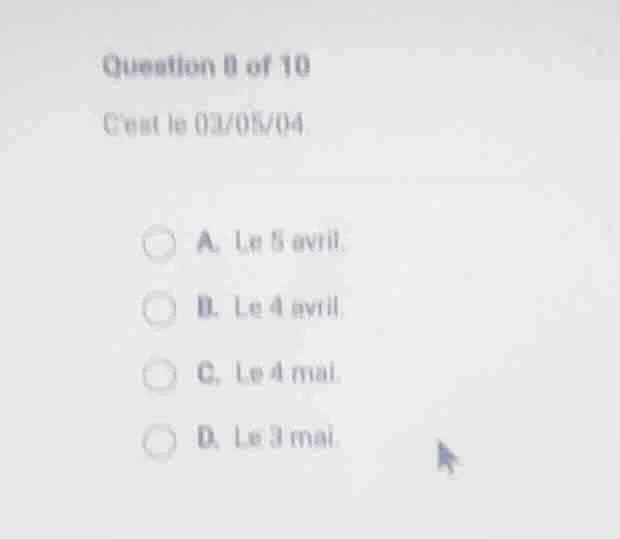 question 8 of 10 cest le 03/05/04. a. le 5 avril. b. le 4 avril. c. le …