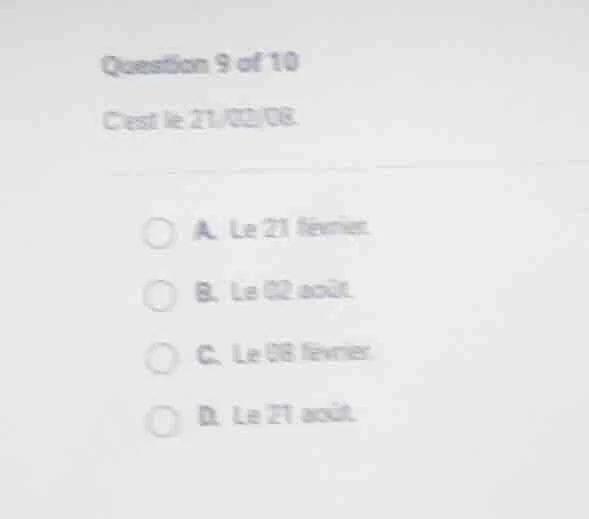 question 9 of 10 cest le 21/08/08. a. le 21 février. b. le 02 août. c. …