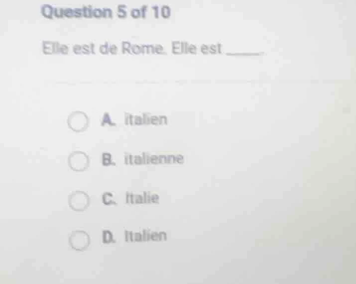 question 5 of 10 elle est de rome. elle est _____. a. italien b. italie…