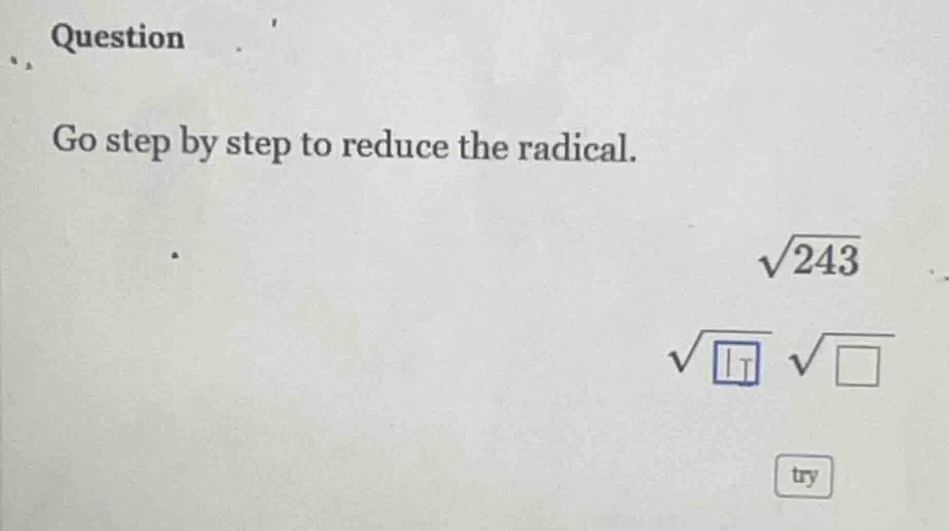 question go step by step to reduce the radical. \\sqrt{243} \\sqrt{\\bo…
