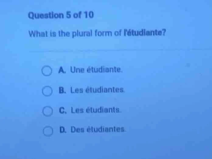 question 5 of 10 what is the plural form of létudiante? a. une étudiant…