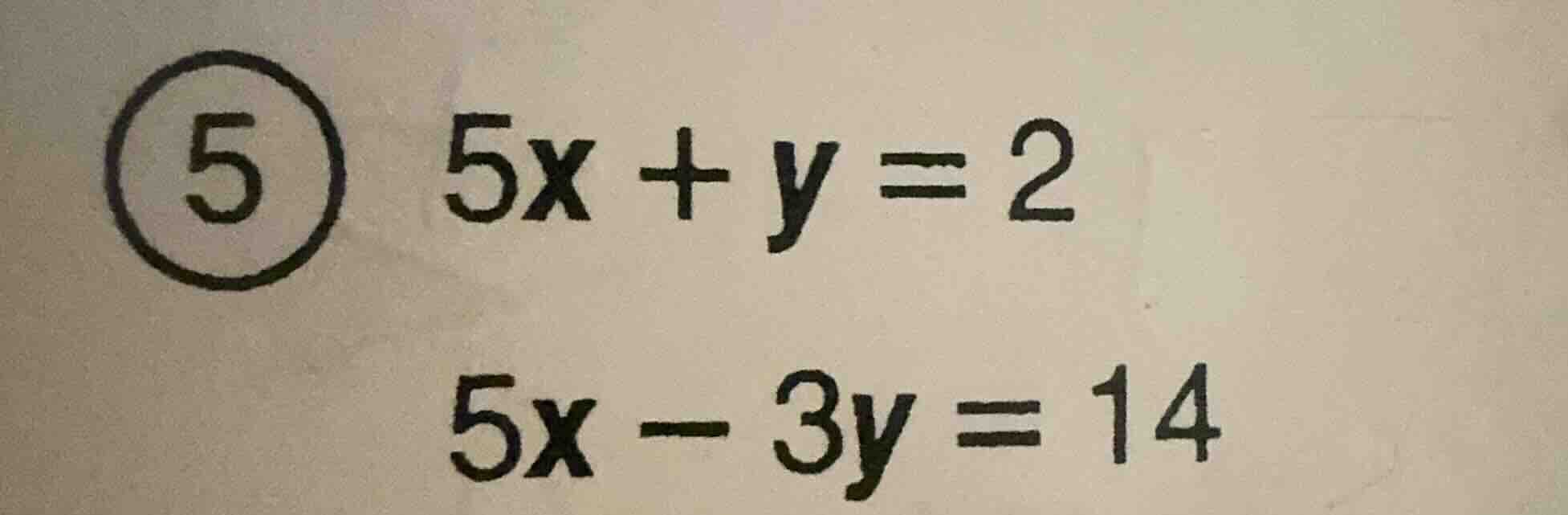 5 5x + y = 2 5x - 3y = 14