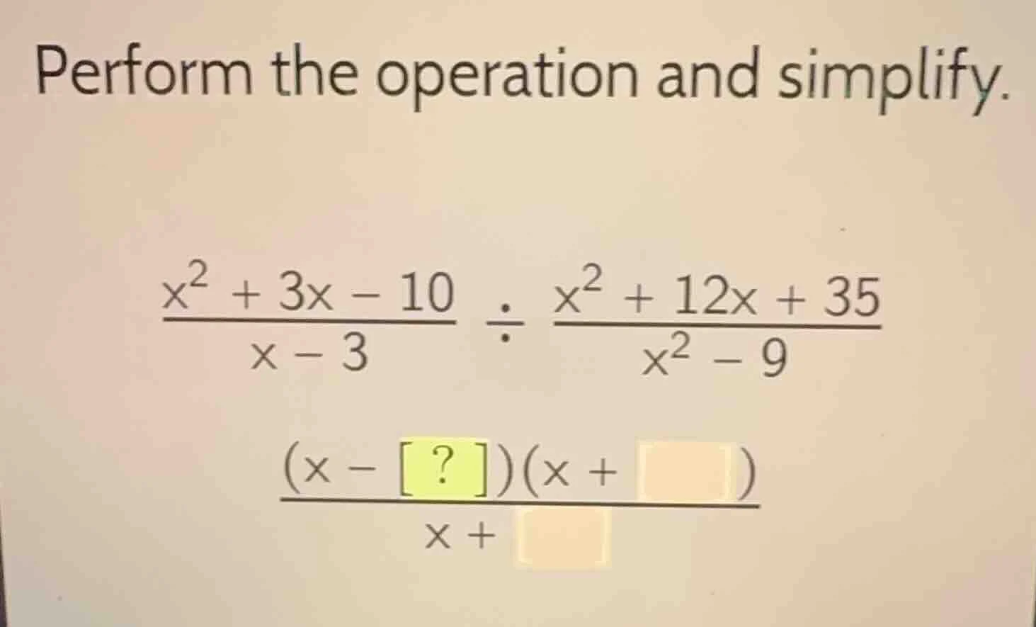 perform the operation and simplify.\\(\\frac{x^2 + 3x - 10}{x - 3} \\di…