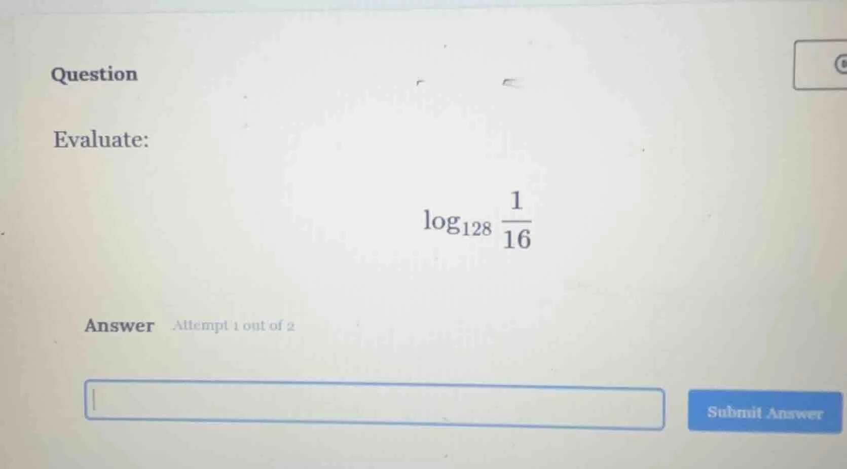 question evaluate: \\(\\log_{128} \\frac{1}{16}\\) answer attempt 1 out…