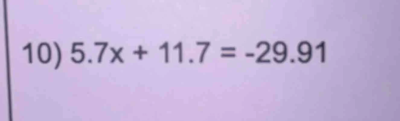 10) 5.7x + 11.7 = -29.91