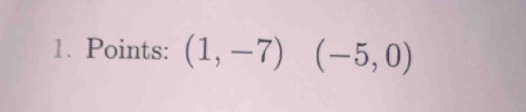 1. points: (1, -7) (-5, 0)