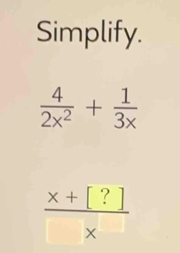 simplify. \\(\\frac{4}{2x^2} + \\frac{1}{3x}\\) \\(\\frac{x + ?}{\\squa…