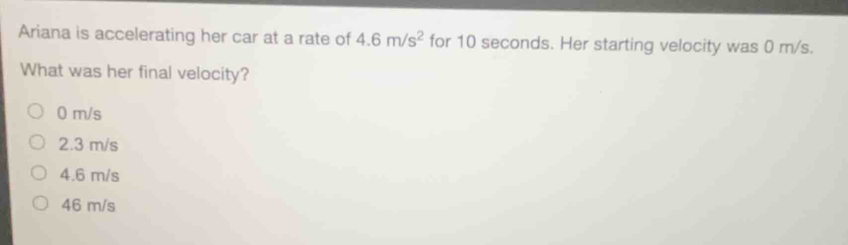 ariana is accelerating her car at a rate of 4.6 m/s² for 10 seconds. he…