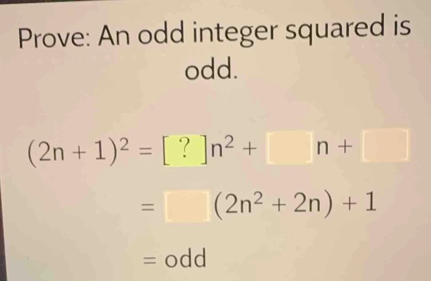 prove: an odd integer squared is odd. (2n + 1)² = ?n² + n + = (2n² + 2n…