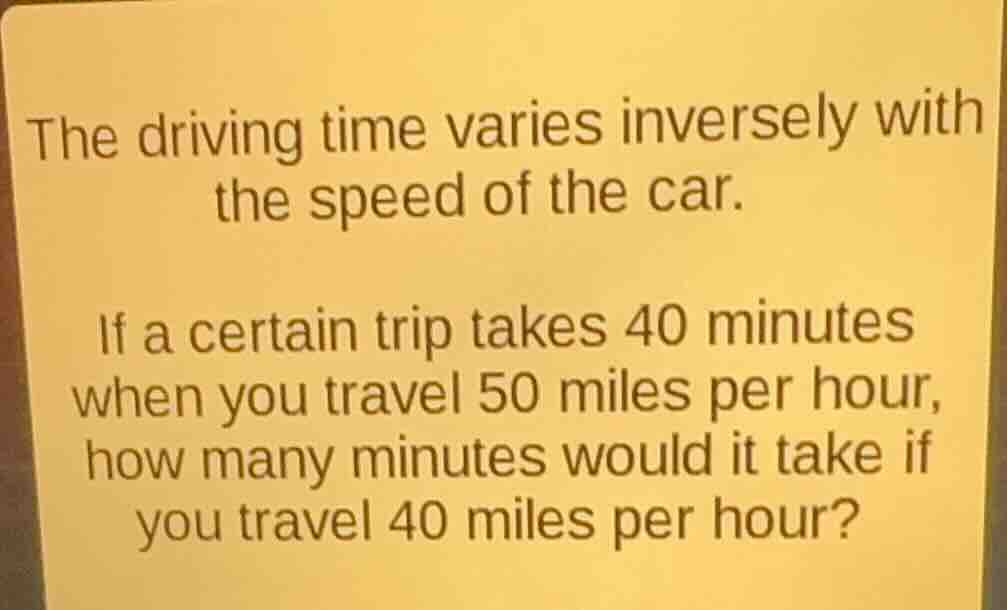 the driving time varies inversely with the speed of the car. if a certa…