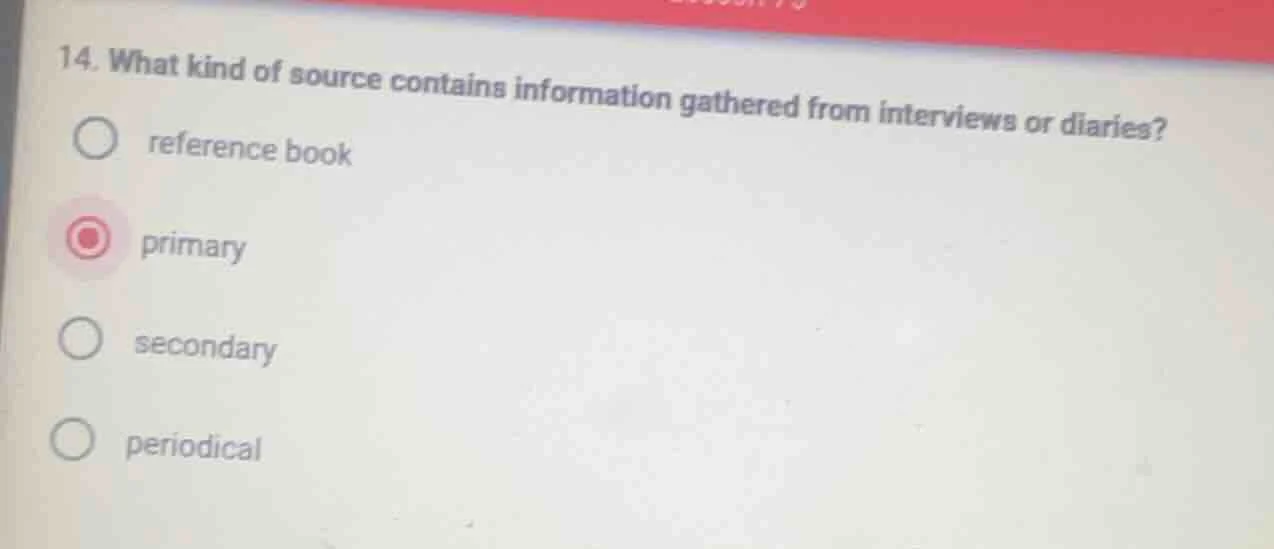 14. what kind of source contains information gathered from interviews o…