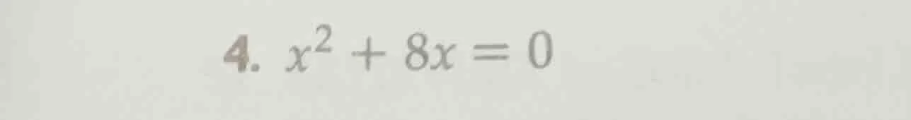 4. $x^2 + 8x = 0$