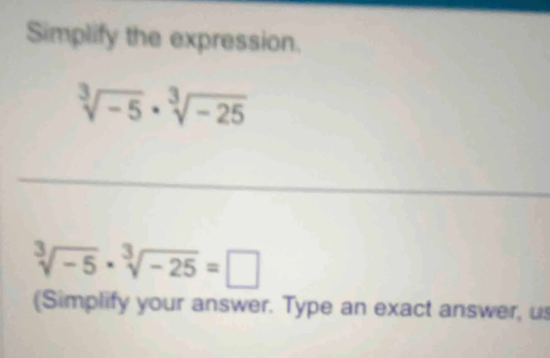 simplify the expression. $sqrt3{-5} cdot sqrt3{-25}$ $sqrt3{-5} cdot sq…