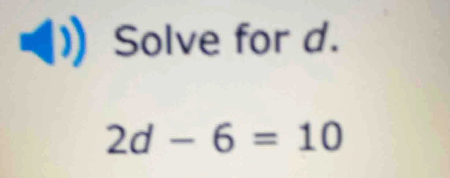 solve for d. 2d - 6 = 10