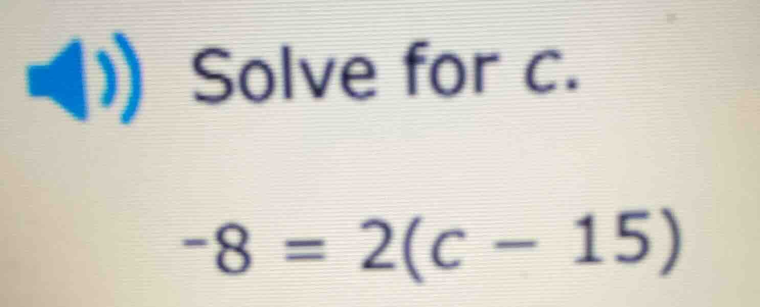solve for c. -8 = 2(c - 15)