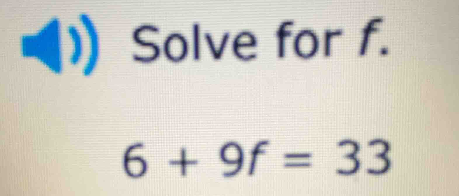 solve for f. 6 + 9f = 33
