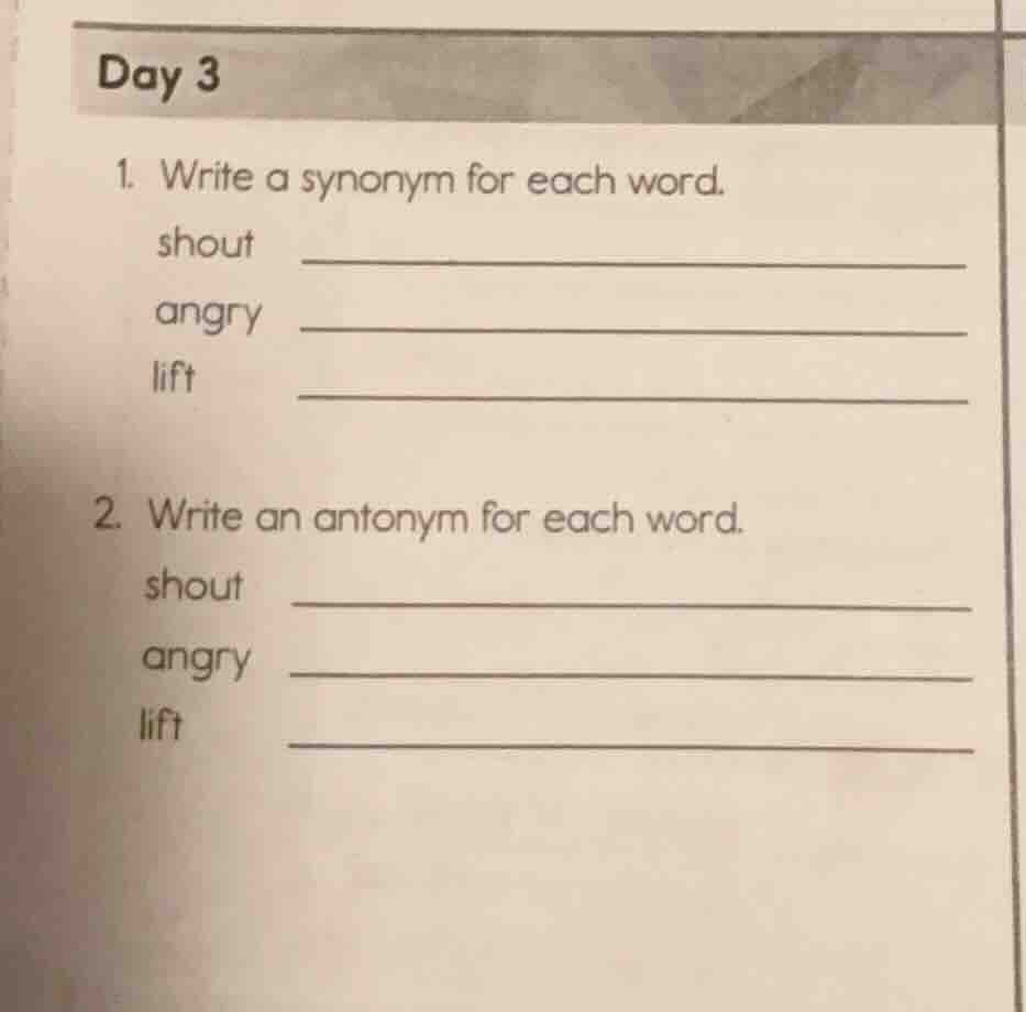 day 3 1. write a synonym for each word. shout angry lift 2. write an an…