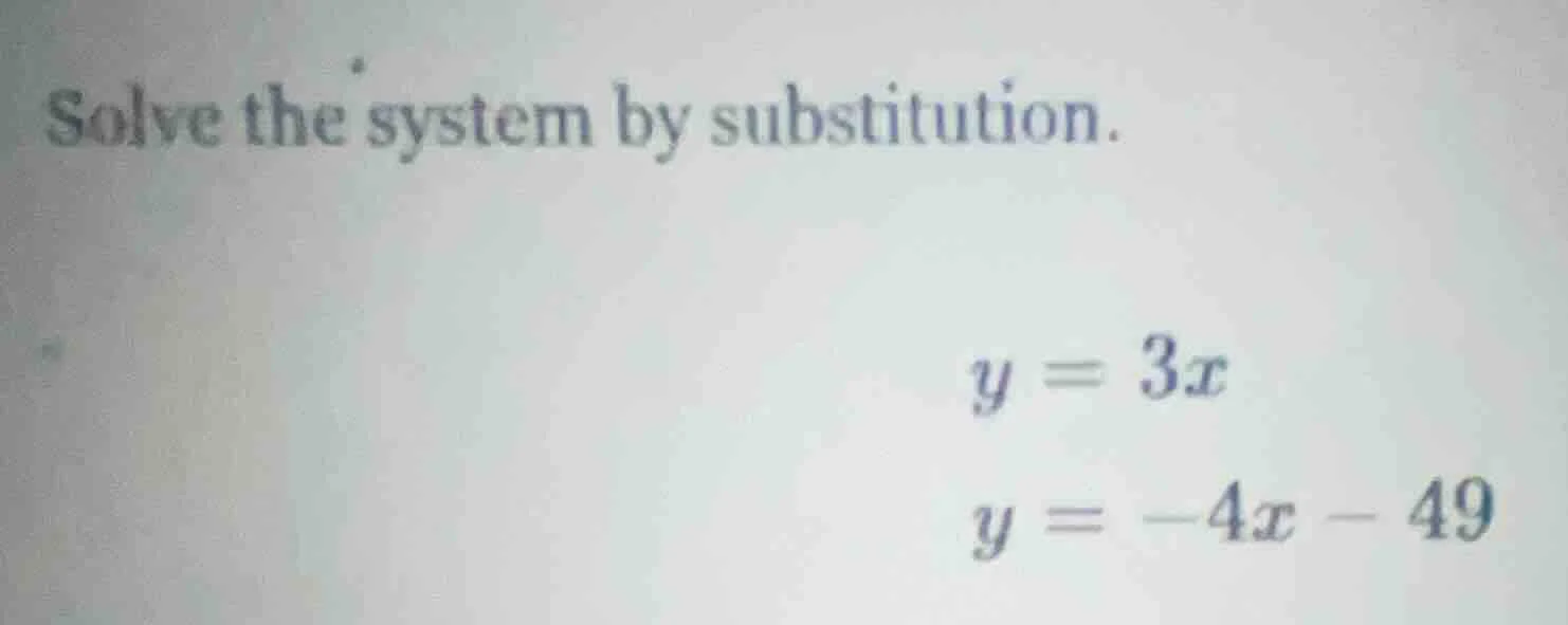 solve the system by substitution. y = 3x y = -4x - 49