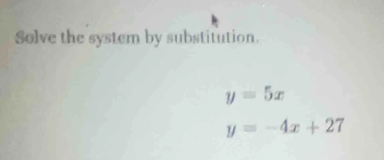 solve the system by substitution. y = 5x y = -4x + 27