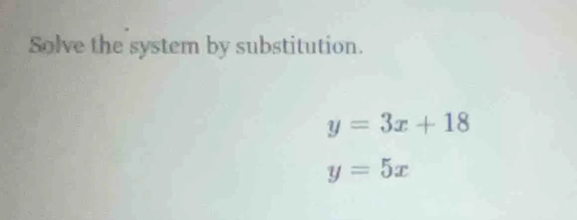 solve the system by substitution. y = 3x + 18 y = 5x
