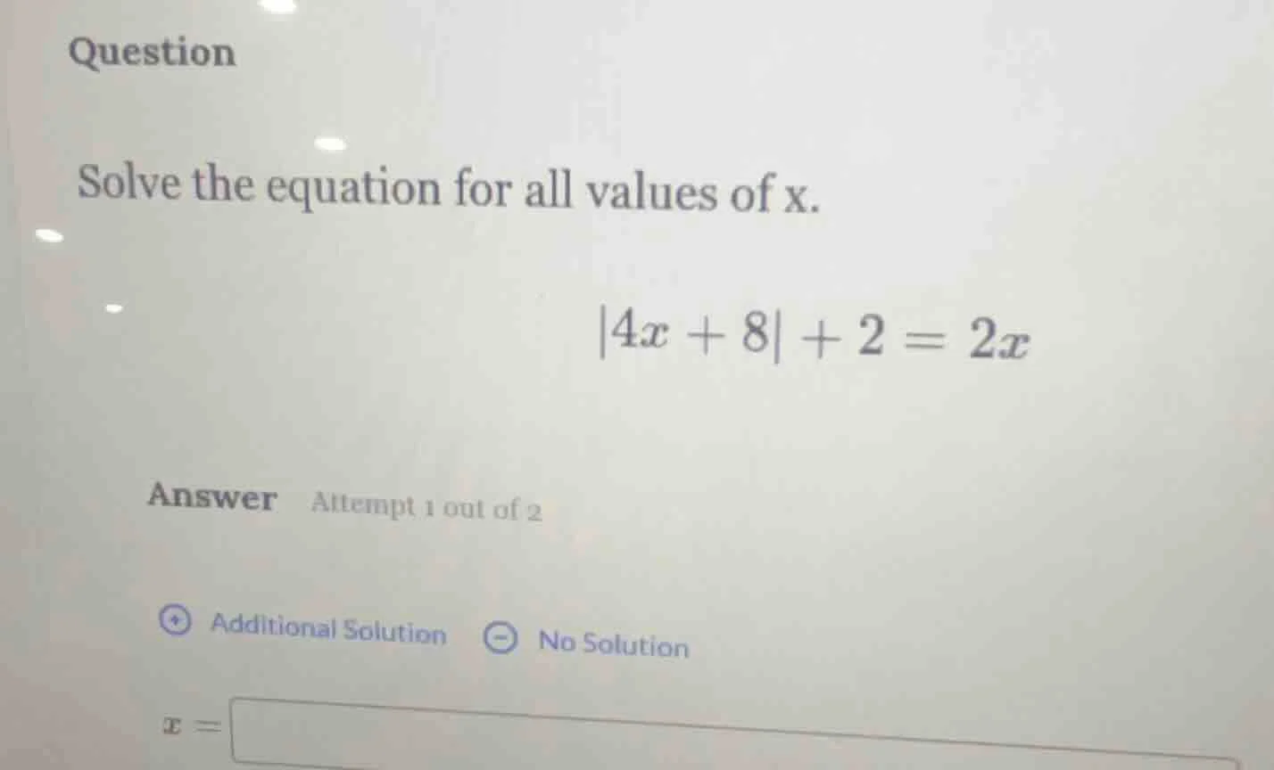 question solve the equation for all values of x. |4x + 8| + 2 = 2x answ…