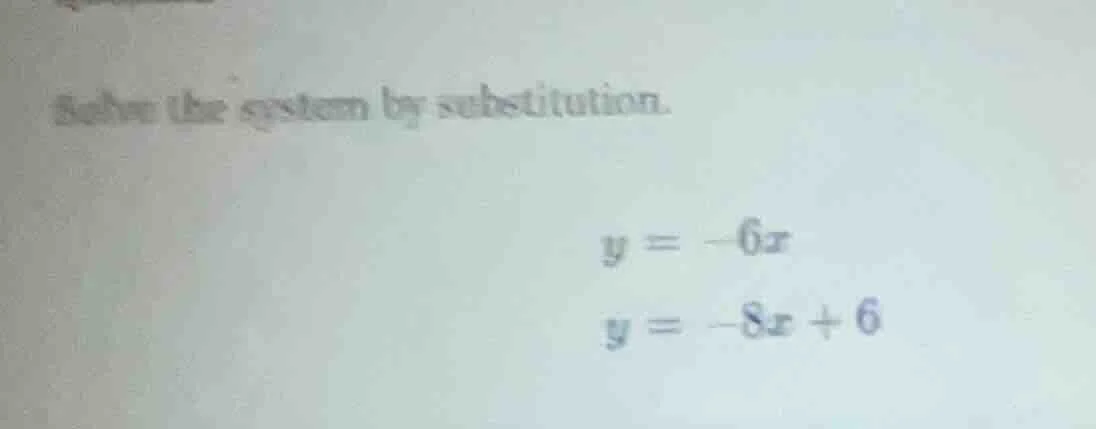 solve the system by substitution. $y = -6x$ $y = -8x + 6$