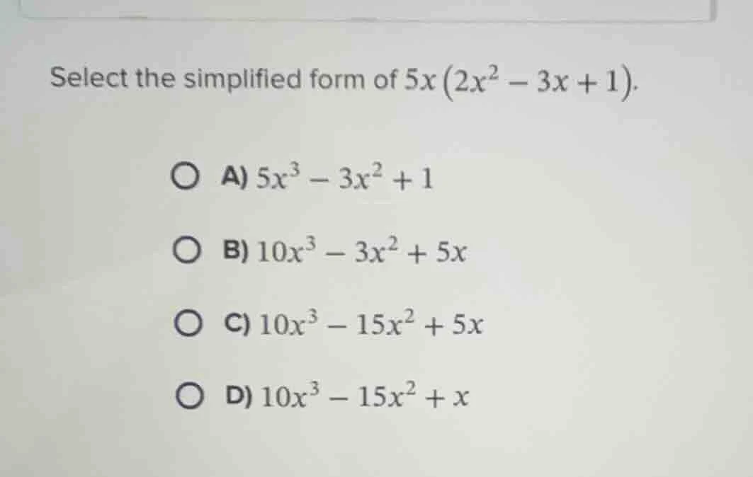 select the simplified form of $5x\\left(2x^{2} - 3x + 1\ ight)$.\ \ \\(…
