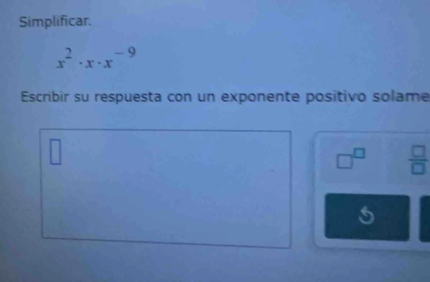 simplificar. $x^{2} \\cdot x \\cdot x^{-9}$ escribir su respuesta con u…