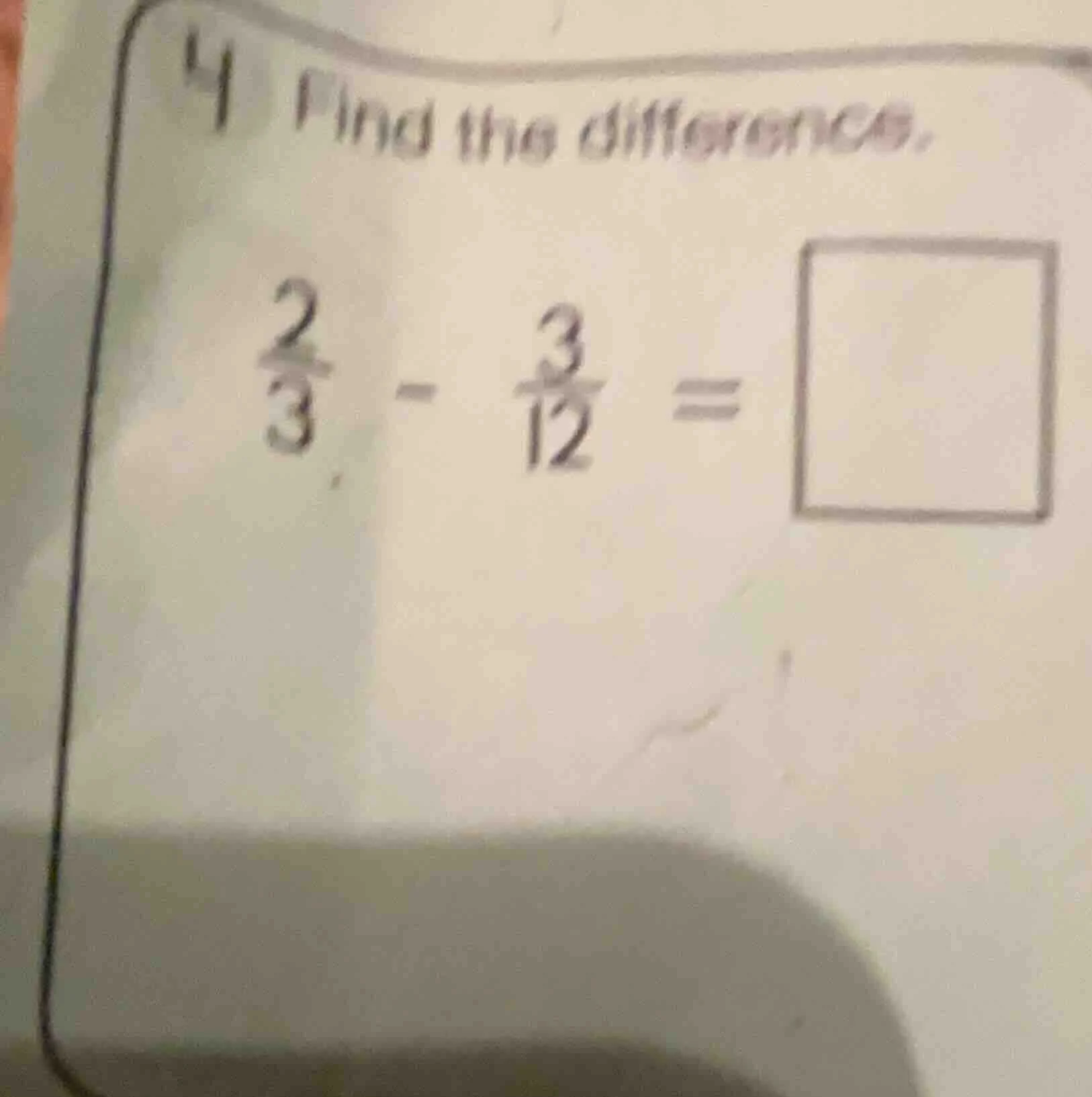 4 find the difference. $\frac{2}{3} - \frac{3}{12} = square$