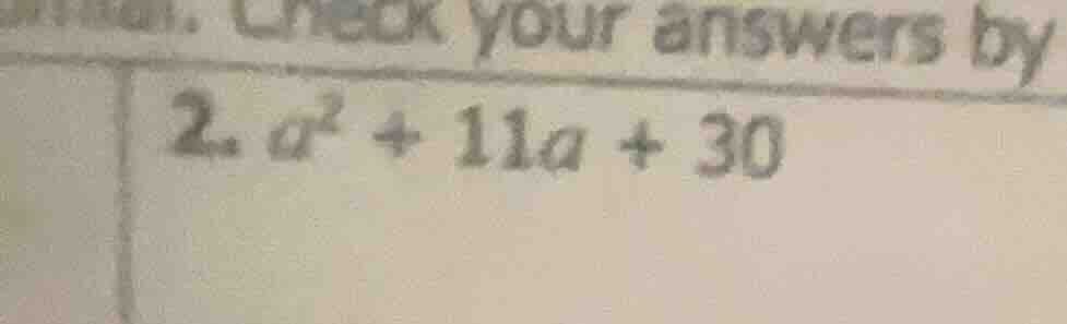 check your answers by 2. $a^2 + 11a + 30$