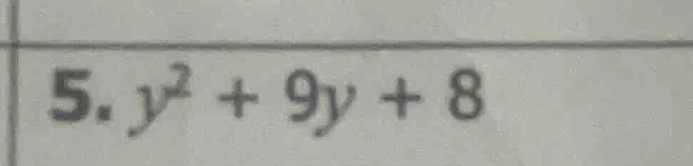 5. $y^2 + 9y + 8$