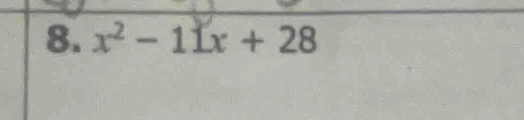 8. $x^2 - 11x + 28$