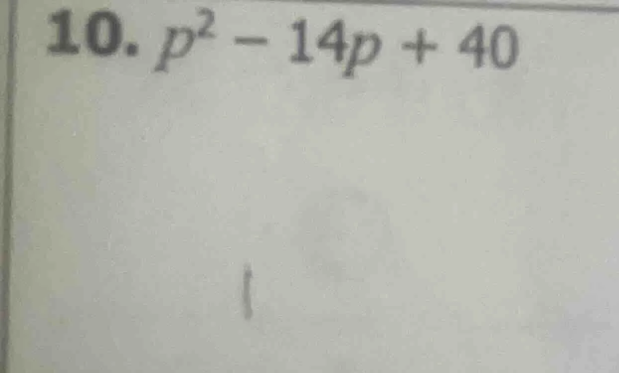 10. $p^2 - 14p + 40$
