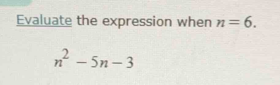 evaluate the expression when n=6. n² - 5n - 3