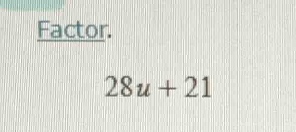 factor. 28u + 21
