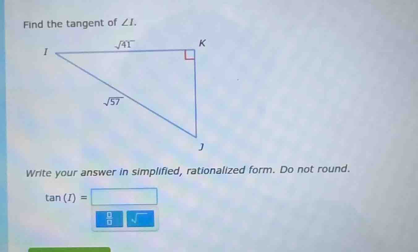 find the tangent of $\\angle i$. triangle with right angle at k, side i…