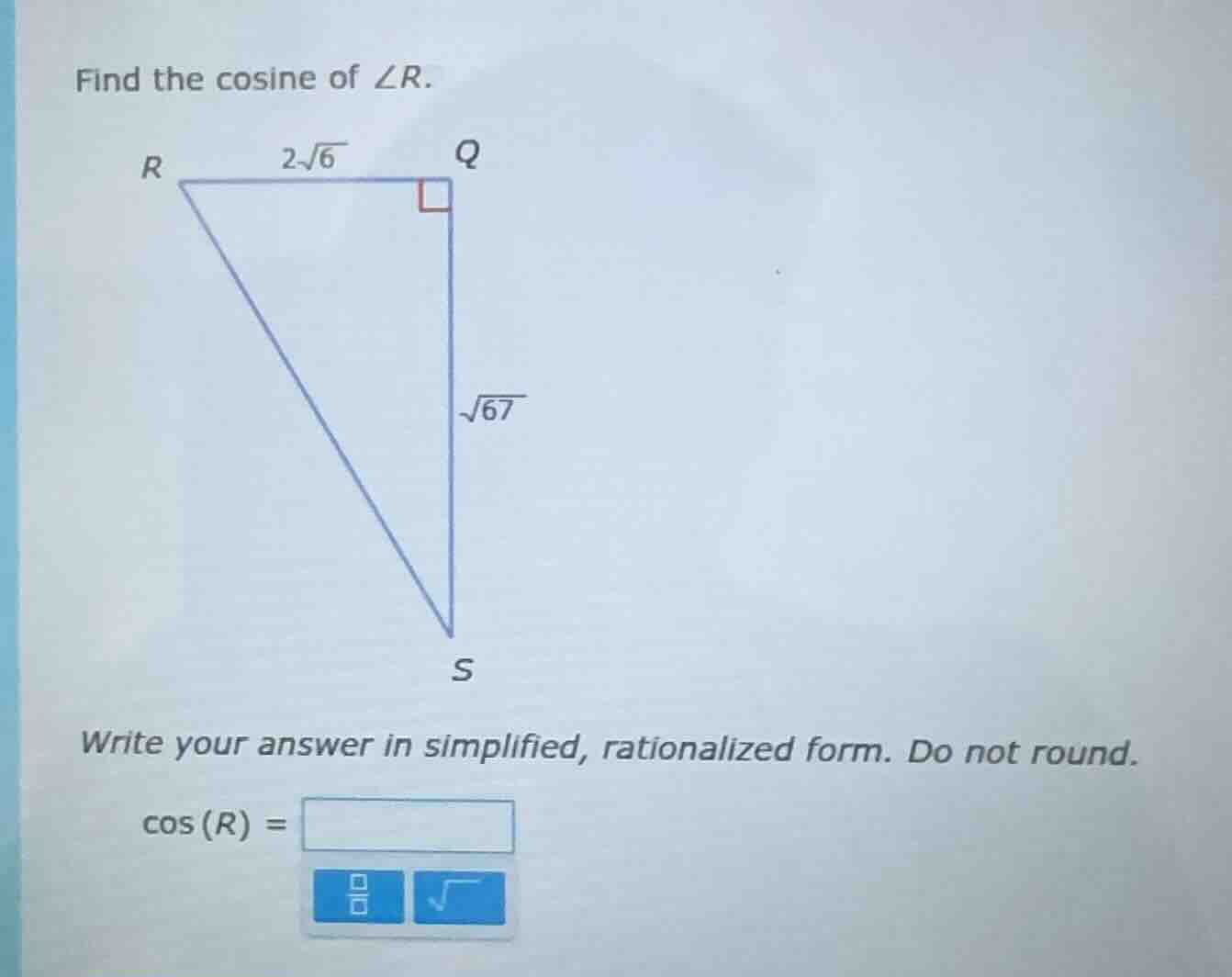 find the cosine of ∠r. triangle rqs with right angle at q, rq = 2√6, qs…