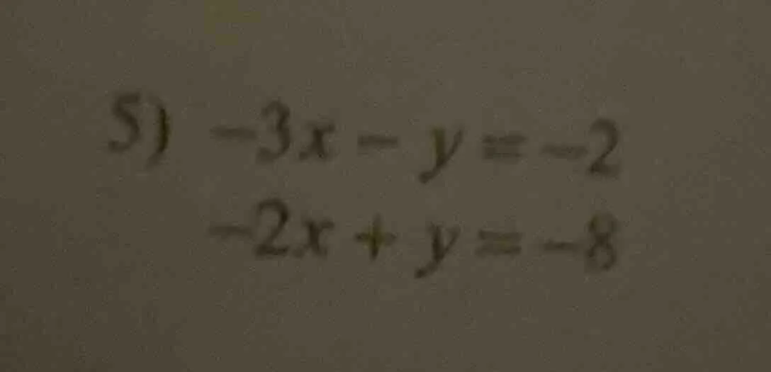 5) -3x - y = -2 -2x + y = -8