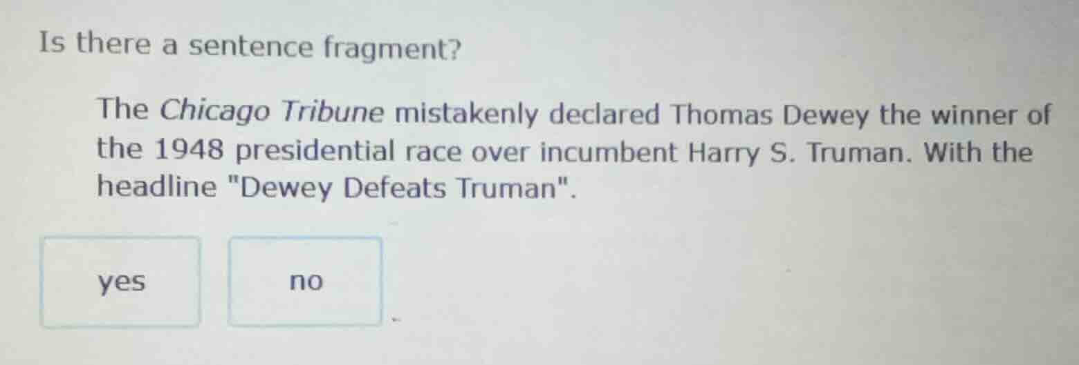 is there a sentence fragment? the chicago tribune mistakenly declared t…