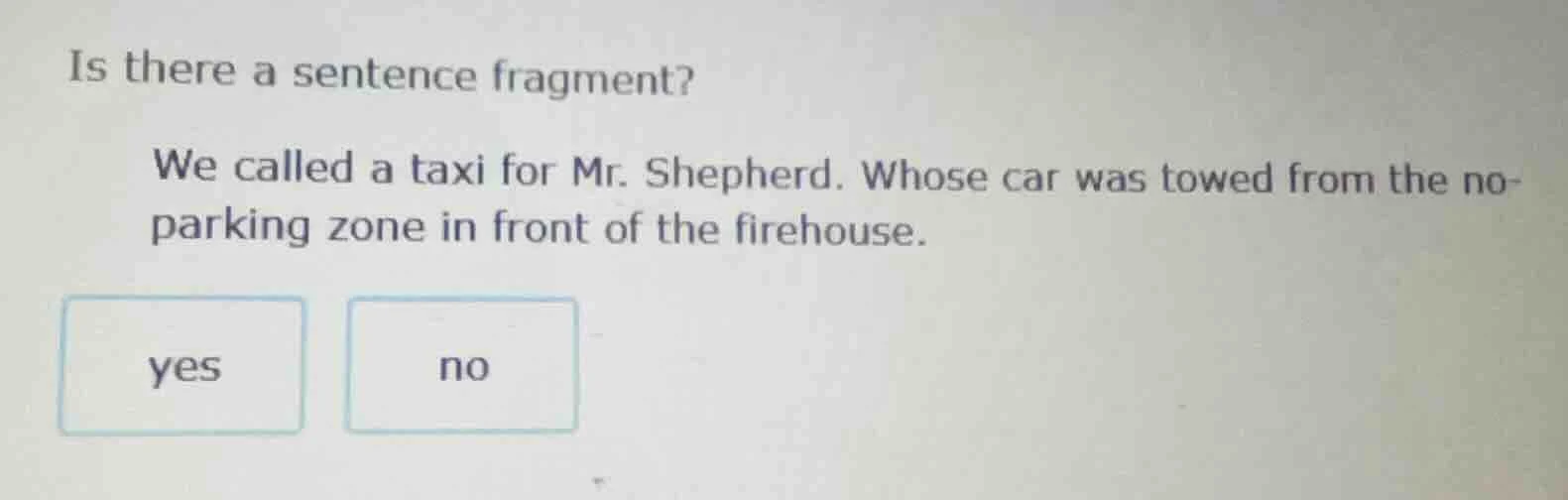 is there a sentence fragment? we called a taxi for mr. shepherd. whose …